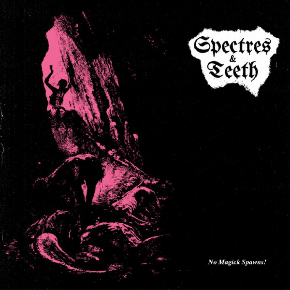 Spectres & Teeth – No Magick Spawns! LP