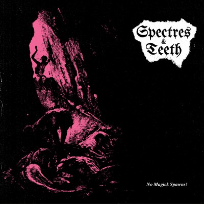 Spectres & Teeth – No Magick Spawns! LP
